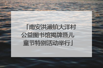 南安洪濑镇大洋村公益图书馆揭牌暨儿童节特别活动举行