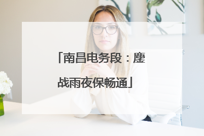 南昌电务段：鏖战雨夜保畅通