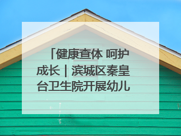 健康查体 呵护成长｜滨城区秦皇台卫生院开展幼儿园儿童健康体检