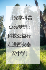 光学科普点亮梦想：科教公益行走进西安秦汉中学