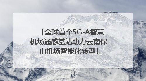 全球首个5G-A智慧机场通感基站助力云南保山机场智能化转型
