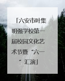 六安市叶集明强学校第一届校园文化艺术节暨“六一”汇演
