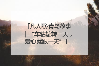 凡人歌·青岛故事｜“车轱辘转一天，爱心就跟一天”