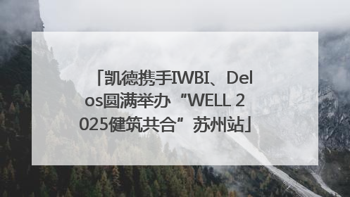 凯德携手IWBI、Delos圆满举办“WELL 2025健筑共合”苏州站