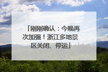 刚刚确认：今晚再次加强！浙江多地景区关闭、停运
