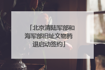 北京清陆军部和海军部旧址文物腾退启动签约