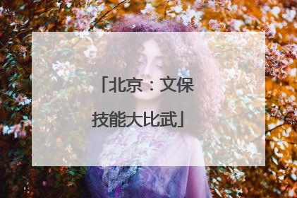 北京：文保技能大比武
