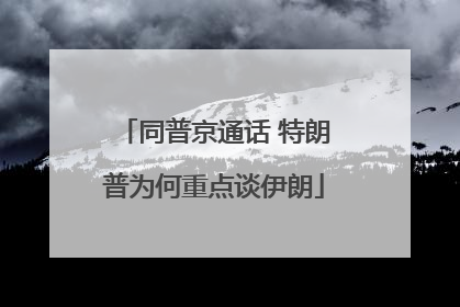 同普京通话 特朗普为何重点谈伊朗