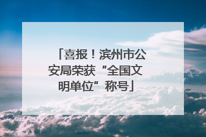 喜报！滨州市公安局荣获“全国文明单位”称号