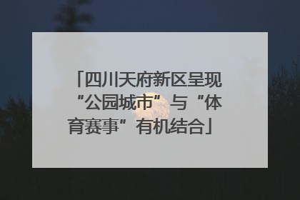 四川天府新区呈现“公园城市”与“体育赛事”有机结合