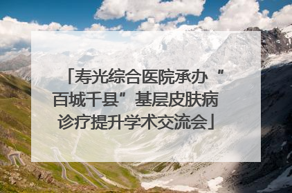 寿光综合医院承办“百城千县”基层皮肤病诊疗提升学术交流会