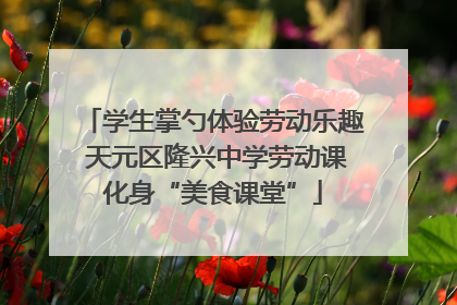 学生掌勺体验劳动乐趣 天元区隆兴中学劳动课化身“美食课堂”