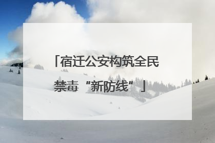 宿迁公安构筑全民禁毒“新防线”