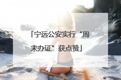 宁远公安实行“周末办证”获点赞