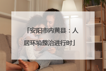 安阳市内黄县：人居环境整治进行时