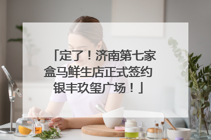 定了！济南第七家盒马鲜生店正式签约银丰玖玺广场！