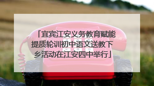 宜宾江安义务教育赋能提质轮训初中语文送教下乡活动在江安四中举行