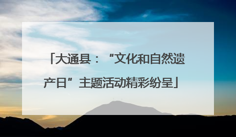 大通县：“文化和自然遗产日”主题活动精彩纷呈