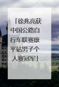 徐兆亮获中国公路自行车联赛康平站男子个人赛冠军
