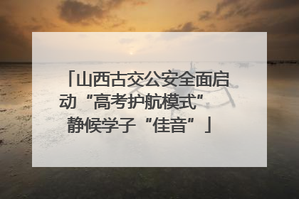 山西古交公安全面启动“高考护航模式” 静候学子“佳音”