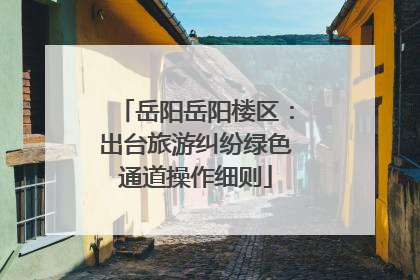 岳阳岳阳楼区：出台旅游纠纷绿色通道操作细则
