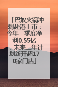 巴奴火锅冲刺赴港上市：今年一季度净利0.55亿，未来三年计划新开超170家门店