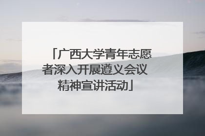 广西大学青年志愿者深入开展遵义会议精神宣讲活动