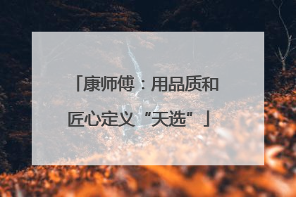康师傅：用品质和匠心定义“天选”
