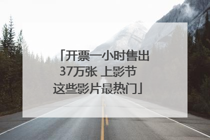 开票一小时售出37万张 上影节这些影片最热门