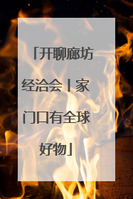 开聊廊坊经洽会丨家门口有全球好物