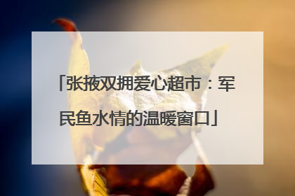 张掖双拥爱心超市：军民鱼水情的温暖窗口