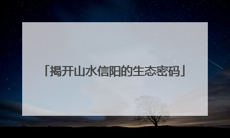 揭开山水信阳的生态密码