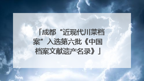 成都“近现代川菜档案”入选第六批《中国档案文献遗产名录》