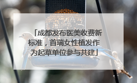 成都发布医美收费新标准，首瑞女性植发作为起草单位参与共建