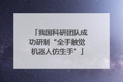 我国科研团队成功研制“全手触觉机器人仿生手”