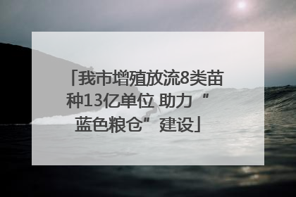 我市增殖放流8类苗种13亿单位 助力“蓝色粮仓”建设
