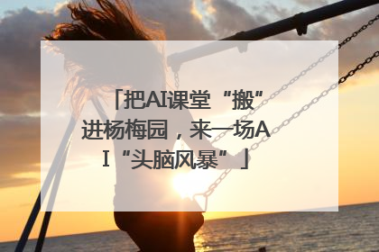 把AI课堂“搬”进杨梅园，来一场AI“头脑风暴”