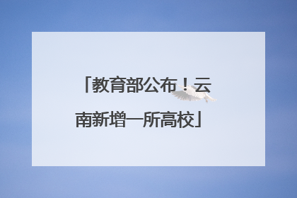 教育部公布！云南新增一所高校