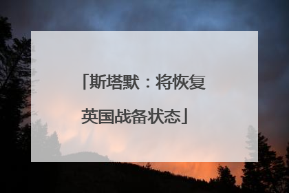 斯塔默：将恢复英国战备状态
