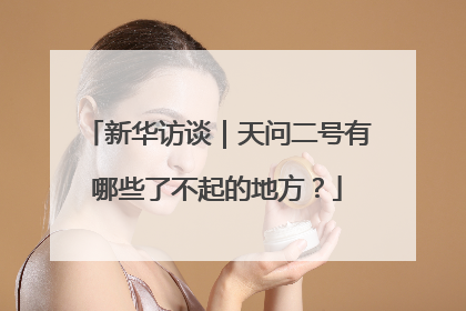 新华访谈｜天问二号有哪些了不起的地方？