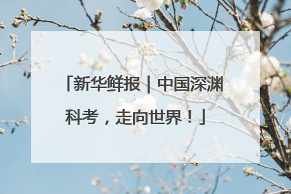 新华鲜报｜中国深渊科考，走向世界！