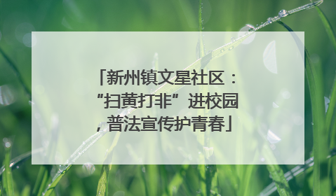 新州镇文星社区：“扫黄打非”进校园，普法宣传护青春