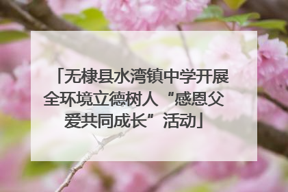 无棣县水湾镇中学开展全环境立德树人“感恩父爱共同成长”活动