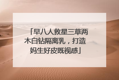 早八人救星三草两木白钻隔离乳，打造妈生好皮既视感