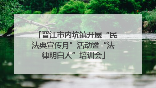 晋江市内坑镇开展“民法典宣传月”活动暨“法律明白人”培训会