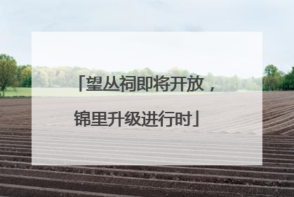 望丛祠即将开放，锦里升级进行时
