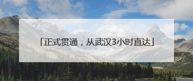 正式贯通，从武汉3小时直达