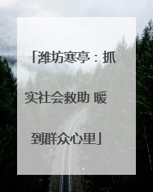 潍坊寒亭：抓实社会救助 暖到群众心里