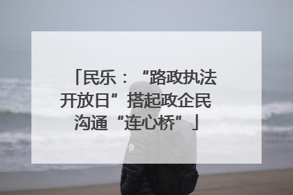民乐：“路政执法开放日”搭起政企民沟通“连心桥”