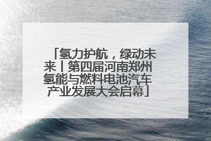 氢力护航，绿动未来丨第四届河南郑州氢能与燃料电池汽车产业发展大会启幕